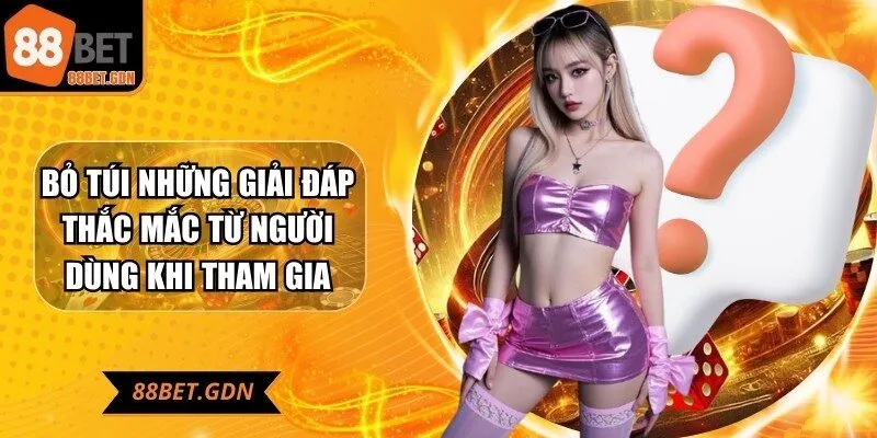 Bỏ túi những giải đáp thắc mắc từ người dùng khi tham gia